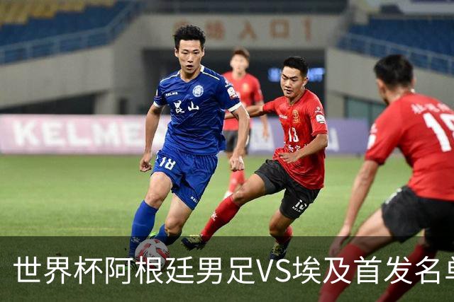 世界杯阿根廷男足VS埃及首发名单出炉，梅西PK萨拉赫，CCTV5直播