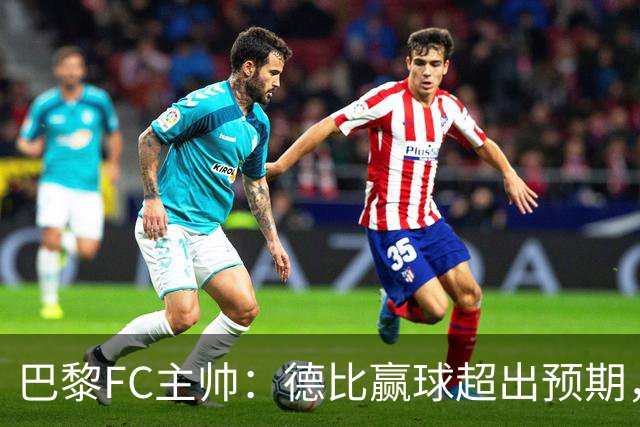 巴黎FC主帅：德比赢球超出预期，但“我们是巨人旁边的矮人”